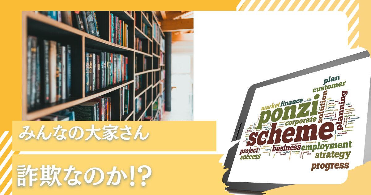 やばい！？怪しいと口コミで話題の「みんなで大家さん」って詐欺なの？ポンジスキームが囁かれるサービスを徹底解剖！