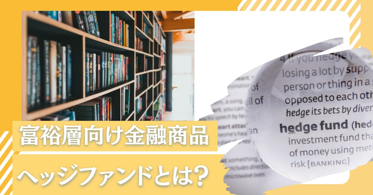 富裕層向けの金融商品「ヘッジファンド」と「投資信託」の違いをわかりやすく解説！両者のメリットとデメリットを比較しながら検証する。